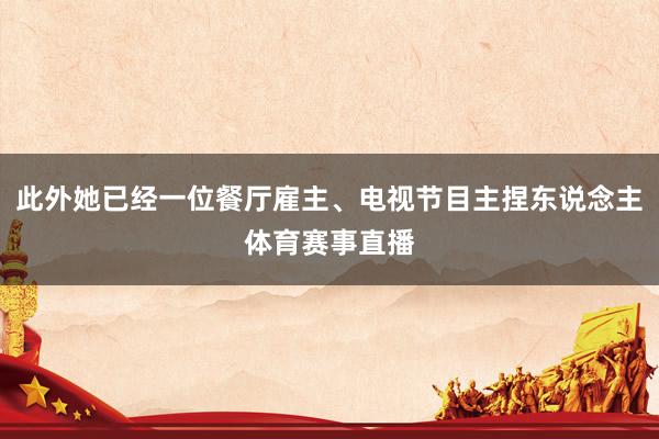 此外她已经一位餐厅雇主、电视节目主捏东说念主体育赛事直播