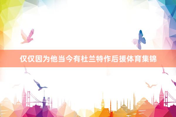 仅仅因为他当今有杜兰特作后援体育集锦