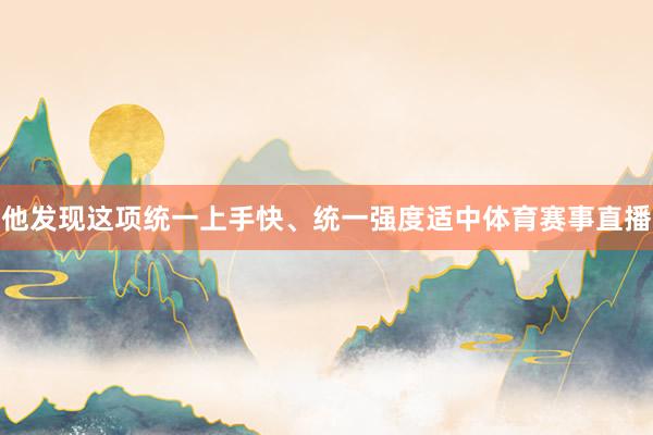 他发现这项统一上手快、统一强度适中体育赛事直播