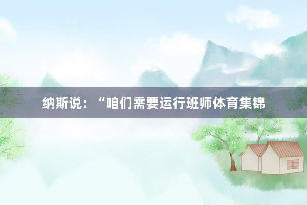 纳斯说：“咱们需要运行班师体育集锦