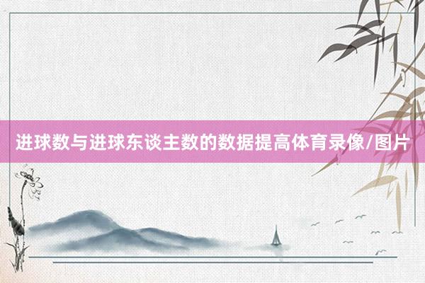 进球数与进球东谈主数的数据提高体育录像/图片