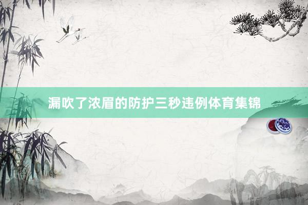 漏吹了浓眉的防护三秒违例体育集锦