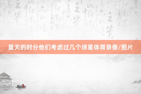 夏天的时分他们考虑过几个球星体育录像/图片