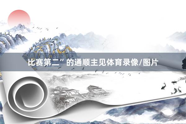 比赛第二”的通顺主见体育录像/图片