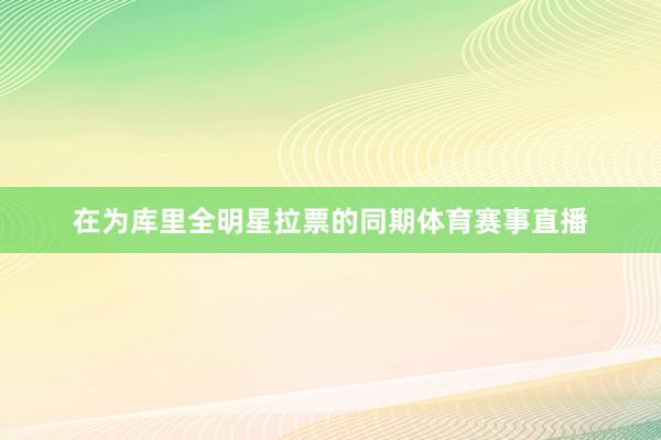 在为库里全明星拉票的同期体育赛事直播