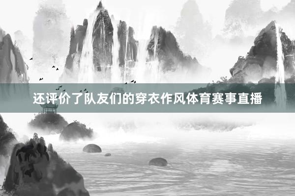 还评价了队友们的穿衣作风体育赛事直播