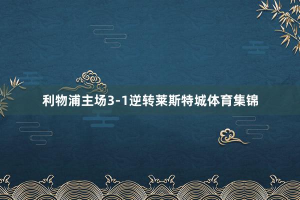 利物浦主场3-1逆转莱斯特城体育集锦
