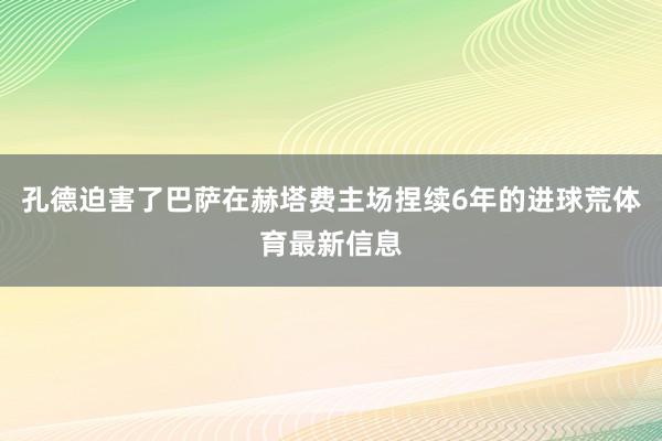 孔德迫害了巴萨在赫塔费主场捏续6年的进球荒体育最新信息