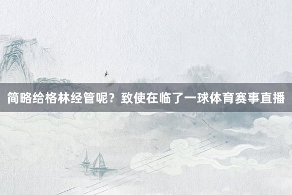 简略给格林经管呢？致使在临了一球体育赛事直播