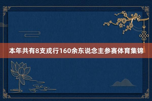 本年共有8支戎行160余东说念主参赛体育集锦