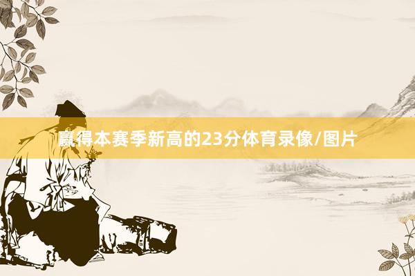 赢得本赛季新高的23分体育录像/图片