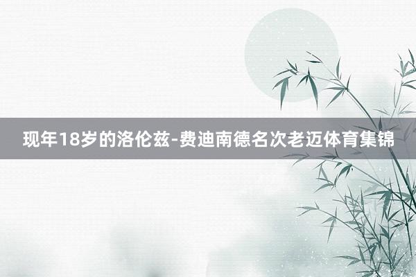 现年18岁的洛伦兹-费迪南德名次老迈体育集锦
