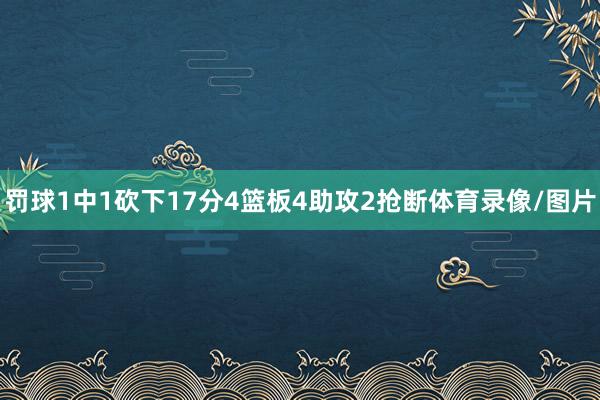 罚球1中1砍下17分4篮板4助攻2抢断体育录像/图片