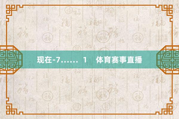 现在-7…… 1 体育赛事直播