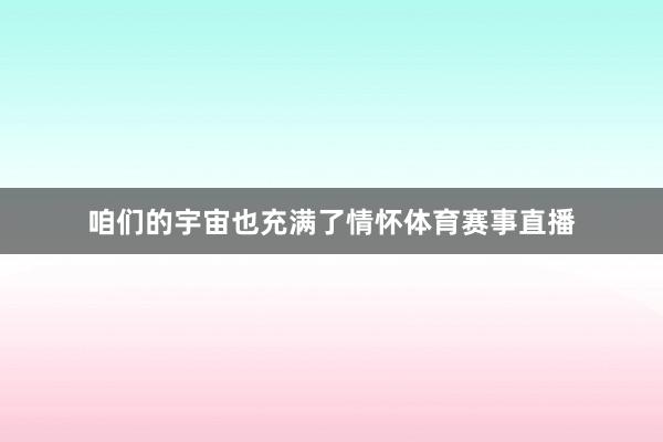 咱们的宇宙也充满了情怀体育赛事直播
