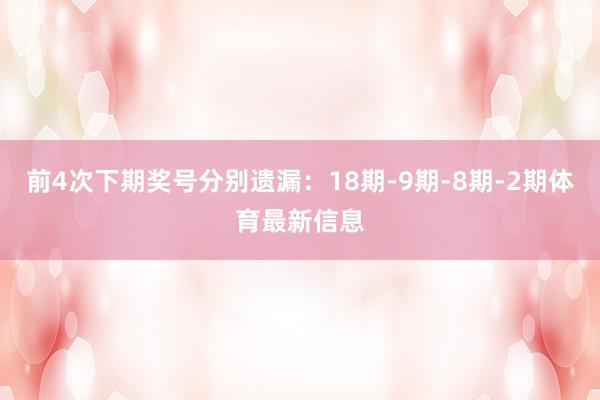 前4次下期奖号分别遗漏:18期-9期-8期-2期体育最新信息