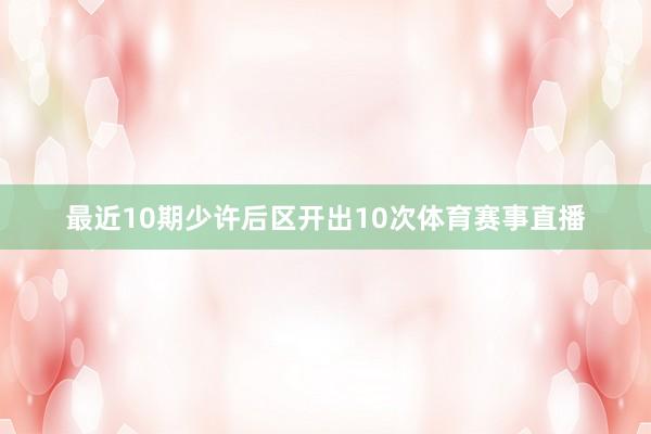 最近10期少许后区开出10次体育赛事直播