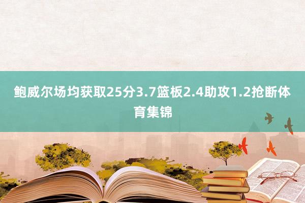 鲍威尔场均获取25分3.7篮板2.4助攻1.2抢断体育集锦