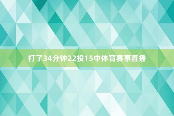 打了34分钟22投15中体育赛事直播