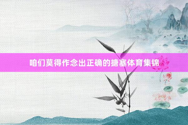 咱们莫得作念出正确的搪塞体育集锦