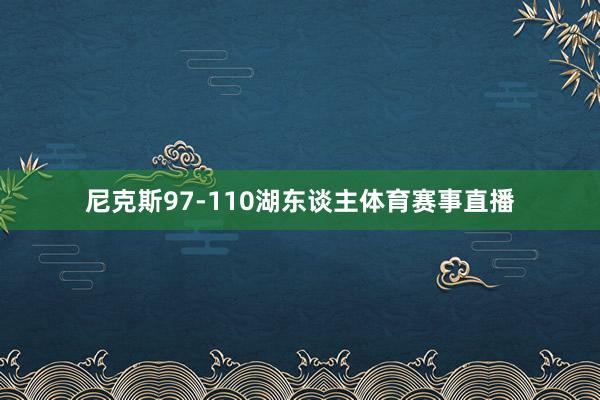 尼克斯97-110湖东谈主体育赛事直播