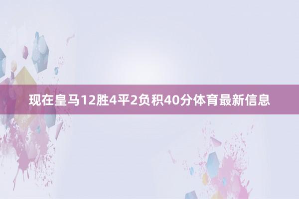 现在皇马12胜4平2负积40分体育最新信息