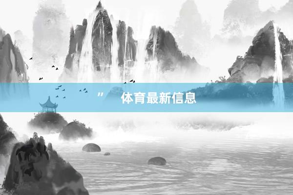”    体育最新信息