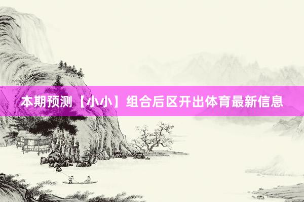 本期预测【小小】组合后区开出体育最新信息