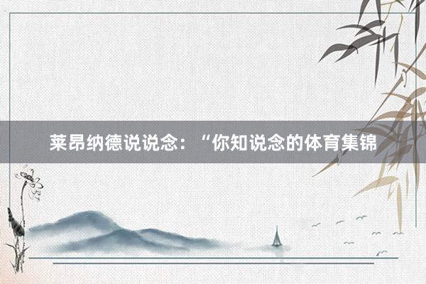 莱昂纳德说说念：“你知说念的体育集锦