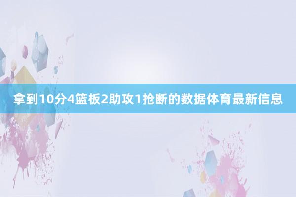 拿到10分4篮板2助攻1抢断的数据体育最新信息