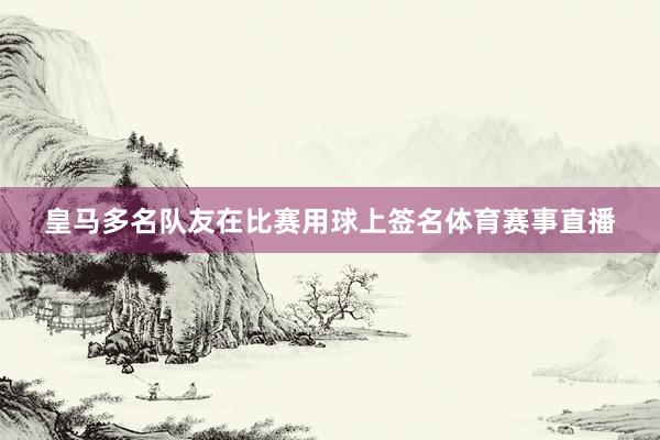 皇马多名队友在比赛用球上签名体育赛事直播