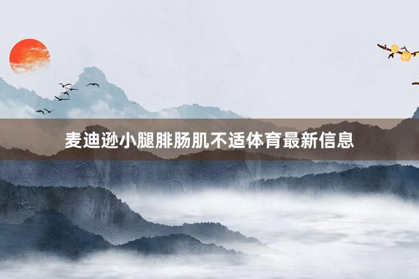 麦迪逊小腿腓肠肌不适体育最新信息