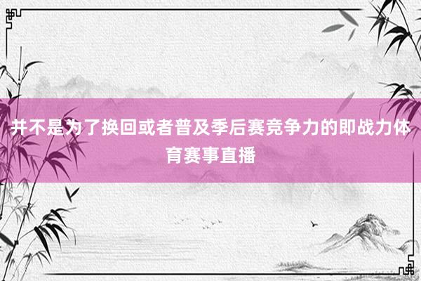 并不是为了换回或者普及季后赛竞争力的即战力体育赛事直播