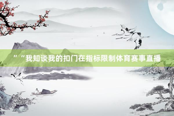 ”“我知谈我的扣门在指标限制体育赛事直播