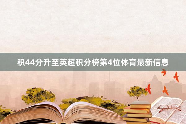 积44分升至英超积分榜第4位体育最新信息