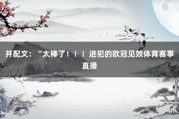 并配文：“太棒了！！！进犯的欧冠见效体育赛事直播