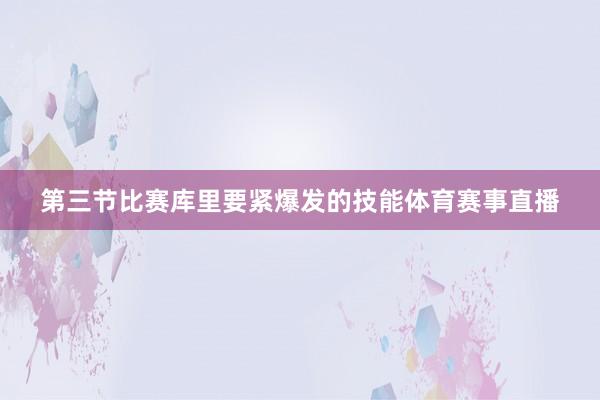 第三节比赛库里要紧爆发的技能体育赛事直播