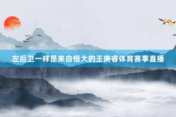 左后卫一样是来自恒大的王庚睿体育赛事直播
