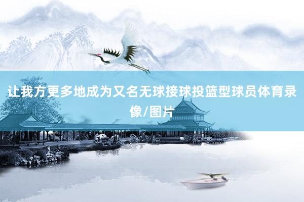 让我方更多地成为又名无球接球投篮型球员体育录像/图片