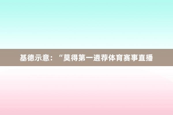 基德示意：“莫得第一遴荐体育赛事直播