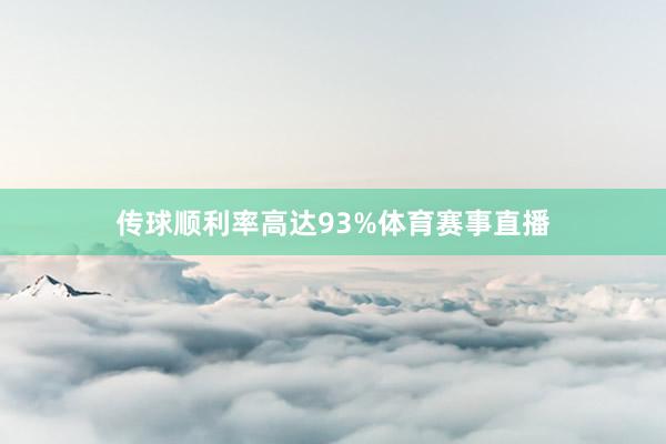 传球顺利率高达93%体育赛事直播