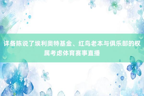 详备陈说了埃利奥特基金、红鸟老本与俱乐部的权属考虑体育赛事直播