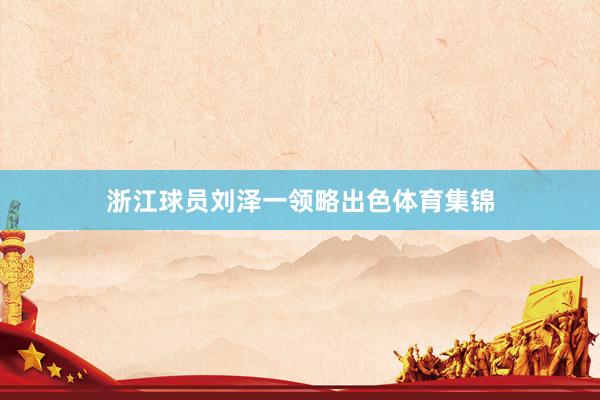 浙江球员刘泽一领略出色体育集锦