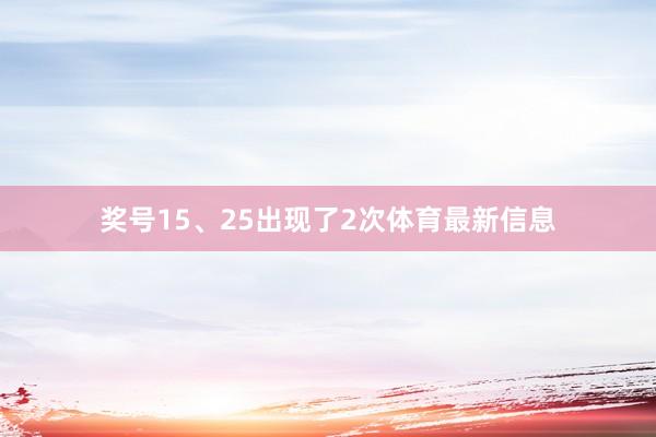 奖号15、25出现了2次体育最新信息