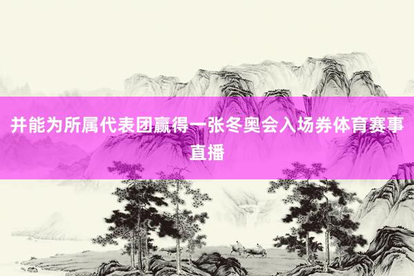 并能为所属代表团赢得一张冬奥会入场券体育赛事直播