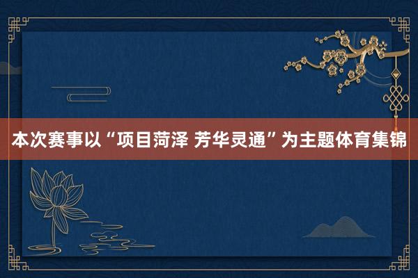 本次赛事以“项目菏泽 芳华灵通”为主题体育集锦