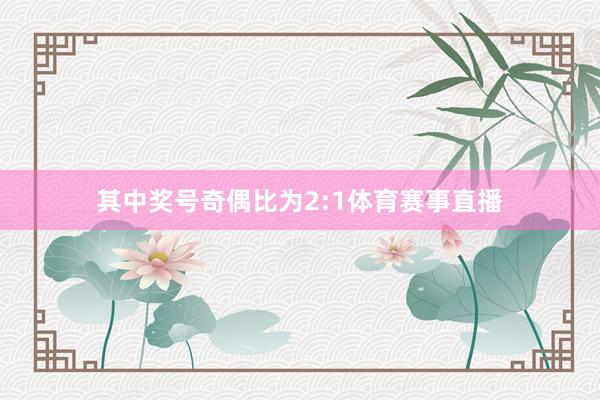 其中奖号奇偶比为2:1体育赛事直播