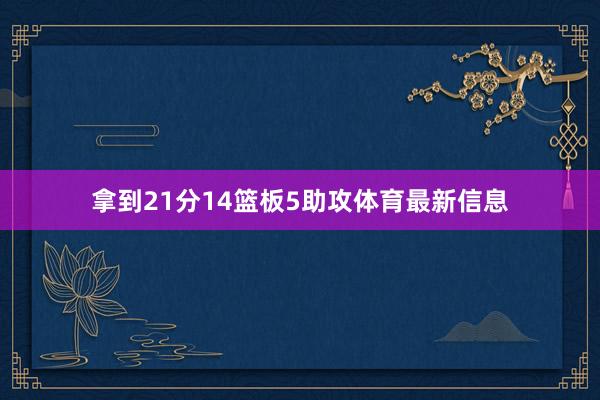拿到21分14篮板5助攻体育最新信息