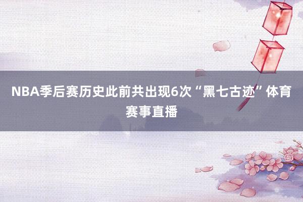 NBA季后赛历史此前共出现6次“黑七古迹”体育赛事直播