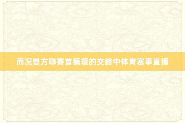 而况雙方聯賽首循環的交鋒中体育赛事直播